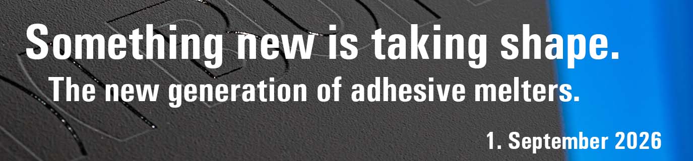 Something new is taking shape. The new generation of adhesive melters. From 1 September 2026